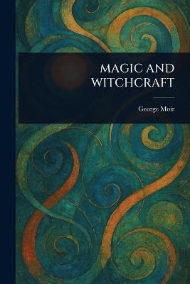 Magic and Witchcraft - George Moir - cover