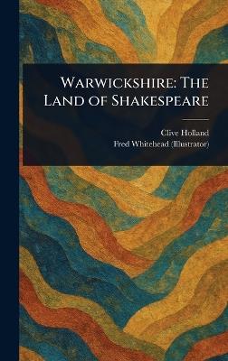 Warwickshire: The Land of Shakespeare - Clive Holland,Fred Whitehead - cover