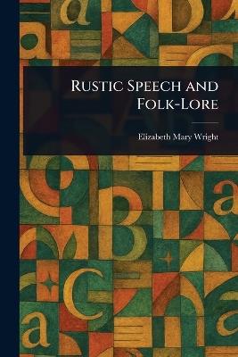 Rustic Speech and Folk-Lore - Elizabeth Mary Wright - cover