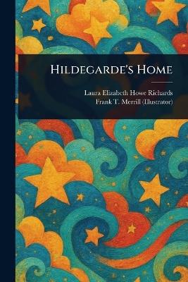 Hildegarde's Home - Laura Elizabeth Howe Richards,Frank T Merrill - cover