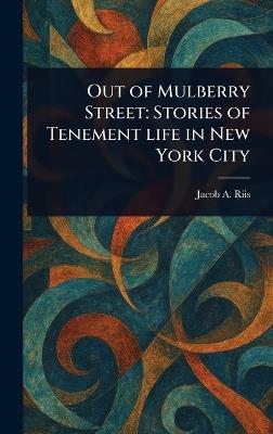 Out of Mulberry Street: Stories of Tenement Life in New York City - Jacob a (Jacob August) Riis - cover