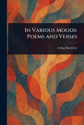 In Various Moods: Poems and Verses - Irving Bacheller - cover