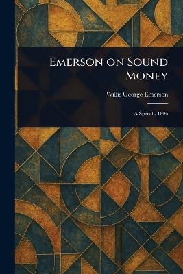 Emerson on Sound Money - Willis George Emerson - cover