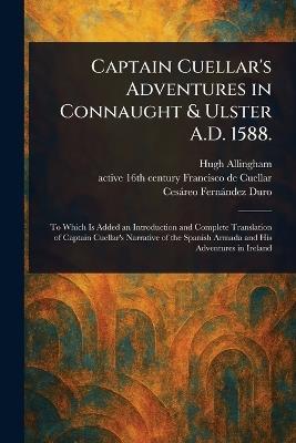 Captain Cuellar's Adventures in Connaught & Ulster A.D. 1588. - Hugh Allingham,Francisco de Active 16th Ce Cuellar,Cesáreo Fernández Duro - cover
