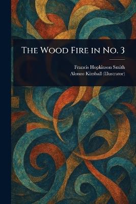The Wood Fire in No. 3 - Francis Hopkinson Smith,Alonzo Kimball - cover