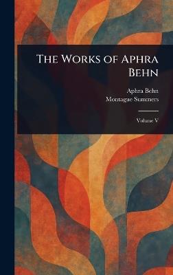 The Works of Aphra Behn - Aphra Behn,Montague Summers - cover