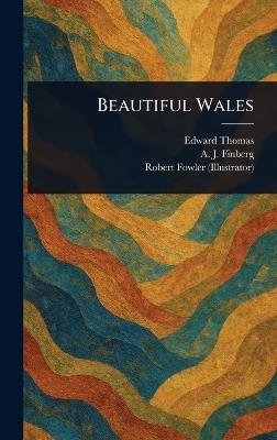 Beautiful Wales - Edward Thomas,A J (Alexander Joseph) Finberg,Robert Fowler - cover
