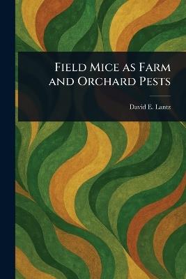 Field Mice as Farm and Orchard Pests - David E (David Ernest) Lantz - cover