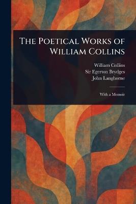 The Poetical Works of William Collins - William Collins,Egerton Brydges,John Langhorne - cover