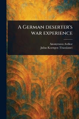 A German Deserter's War Experience - Anonymous,Julius Koettgen - cover