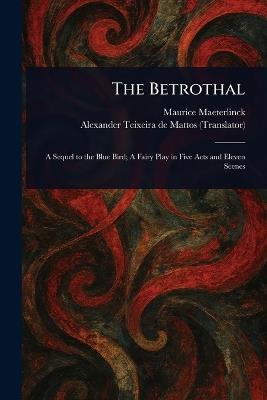The Betrothal - Maurice Maeterlinck,Alexander Teixeira De Mattos - cover