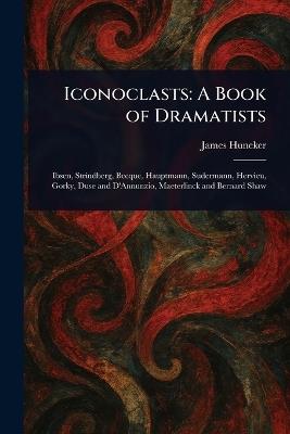 Iconoclasts: A Book of Dramatists - James Huneker - cover