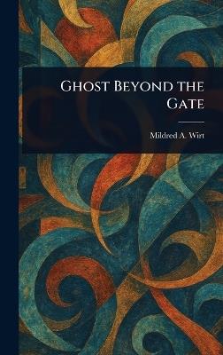 Ghost Beyond the Gate - Mildred A (Mildred Augustine) Wirt - cover