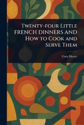 Twenty-four Little FRENCH DINNERS AND How to Cook and Serve Them - Cora Moore - cover