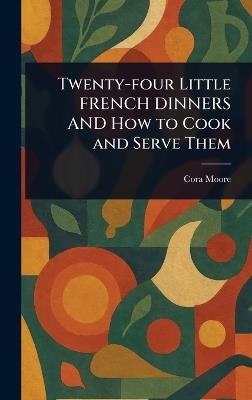 Twenty-four Little FRENCH DINNERS AND How to Cook and Serve Them - Cora Moore - cover