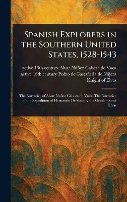Spanish Explorers in the Southern United States, 1528-1543 - Alvar Active 16 Núñez Cabeza de Vaca,Pedro de Active Castañeda de Nájera,Knight Of Elvas - cover