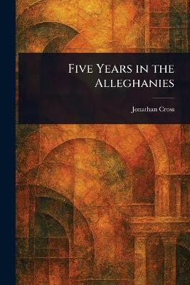 Five Years in the Alleghanies - Jonathan Cross - cover