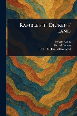 Rambles in Dickens' Land - Robert Allbut,Gerald Brenan,Helen M (Helen Mary) James - cover