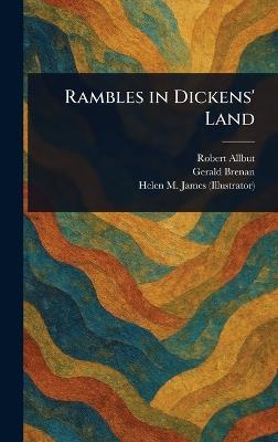 Rambles in Dickens' Land - Robert Allbut,Gerald Brenan,Helen M (Helen Mary) James - cover