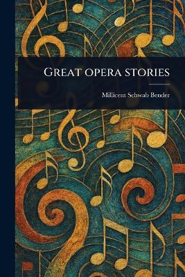 Great Opera Stories - Millicent Schwab Bender - cover