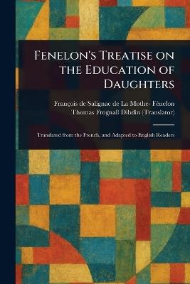 Fenelon's Treatise on the Education of Daughters - François de Salignac de la Mo Fénelon,Thomas Frognall Dibdin - cover