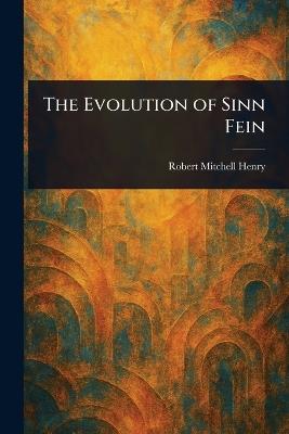 The Evolution of Sinn Fein - Robert Mitchell Henry - cover