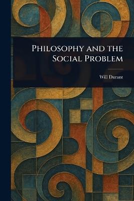Philosophy and the Social Problem - Will Durant - cover