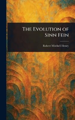 The Evolution of Sinn Fein - Robert Mitchell Henry - cover