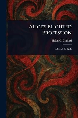 Alice's Blighted Profession - Helen C Clifford - cover