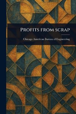 Profits From Scrap - Chicago American Bureau of Engineering - cover