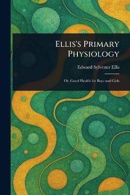 Ellis's Primary Physiology - Edward Sylvester Ellis - cover
