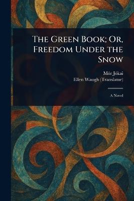 The Green Book; Or, Freedom Under the Snow - Mór Jókai,Ellen Waugh - cover
