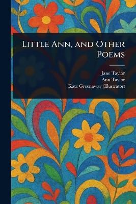 Little Ann, and Other Poems - Jane Taylor,Ann Taylor,Kate Greenaway - cover