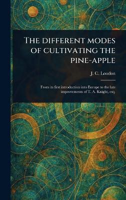 The Different Modes of Cultivating the Pine-apple - J C (John Claudius) Loudon - cover