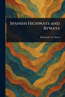 Spanish Highways and Byways - Katharine Lee Bates - cover