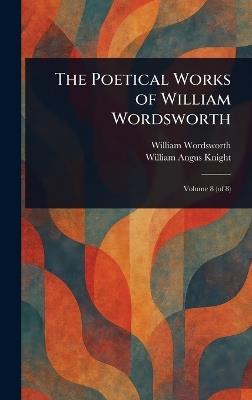 The Poetical Works of William Wordsworth - William Wordsworth,William Angus Knight - cover