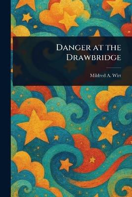 Danger at the Drawbridge - Mildred A (Mildred Augustine) Wirt - cover