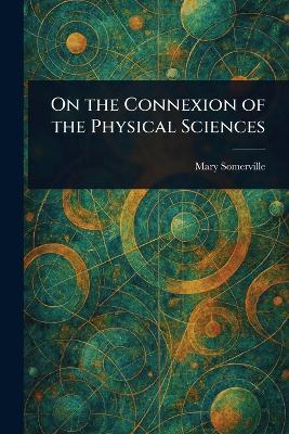 On the Connexion of the Physical Sciences - Mary Somerville - cover