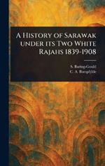 A History of Sarawak Under Its Two White Rajahs 1839-1908