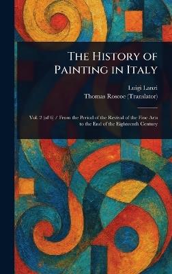 The History of Painting in Italy - Luigi Lanzi,Thomas Roscoe - cover