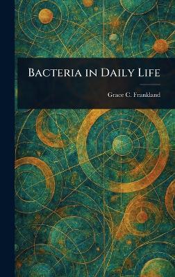 Bacteria in Daily Life - Grace C Frankland - cover