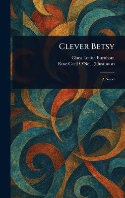 Clever Betsy - Clara Louise Burnham,Rose Cecil O'Neill - cover