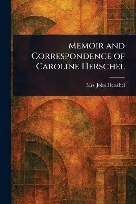 Memoir and Correspondence of Caroline Herschel - John Herschel - cover