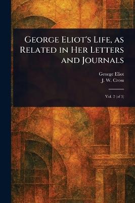 George Eliot's Life, as Related in Her Letters and Journals - George Eliot,J W (John Walter) Cross - cover