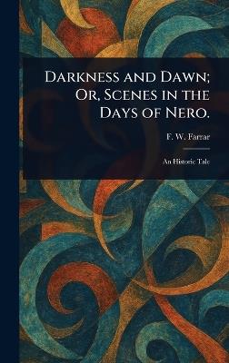 Darkness and Dawn; Or, Scenes in the Days of Nero. - F W (Frederic William) Farrar - cover