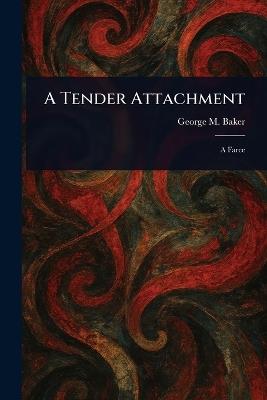 A Tender Attachment - George M (George Melville) Baker - cover