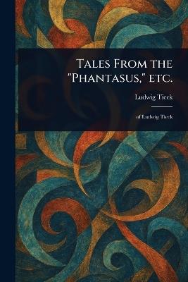 Tales From the "Phantasus," Etc. - Ludwig Tieck - cover