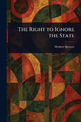 The Right to Ignore the State - Herbert Spencer - cover