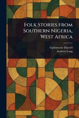 Folk Stories From Southern Nigeria, West Africa - Elphinstone Dayrell,Andrew Lang - cover