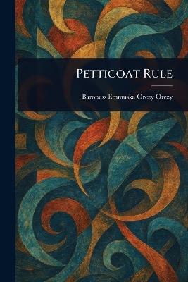 Petticoat Rule - Emmuska Orczy - cover